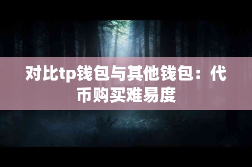 对比tp钱包与其他钱包：代币购买难易度