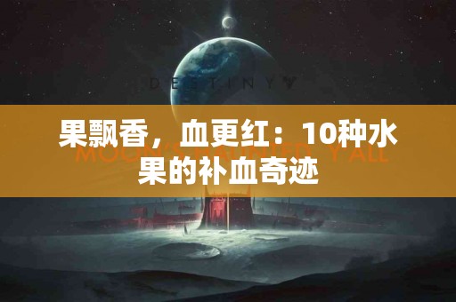 果飘香，血更红：10种水果的补血奇迹