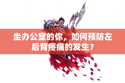 坐办公室的你，如何预防左后背疼痛的发生？