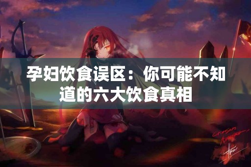 孕妇饮食误区：你可能不知道的六大饮食真相