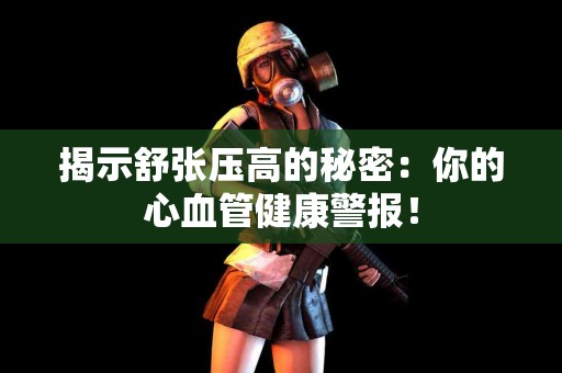 揭示舒张压高的秘密：你的心血管健康警报！