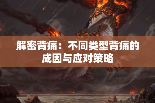 解密背痛：不同类型背痛的成因与应对策略