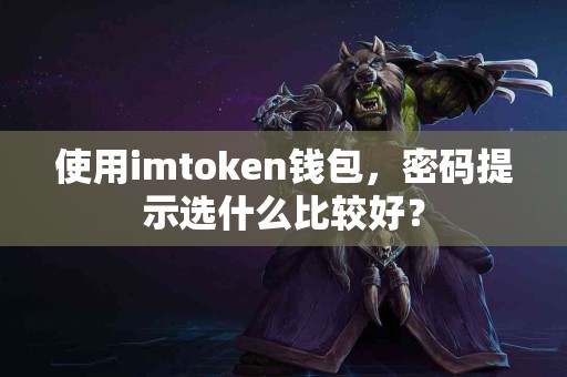 使用imtoken钱包，密码提示选什么比较好？
