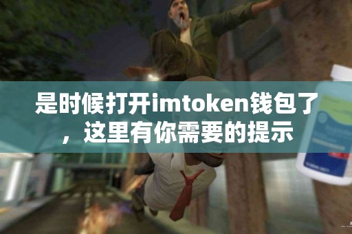 是时候打开imtoken钱包了，这里有你需要的提示