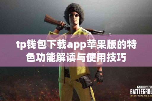 tp钱包下载app苹果版的特色功能解读与使用技巧