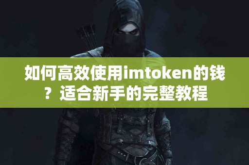 如何高效使用imtoken的钱？适合新手的完整教程
