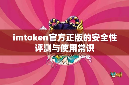 imtoken官方正版的安全性评测与使用常识
