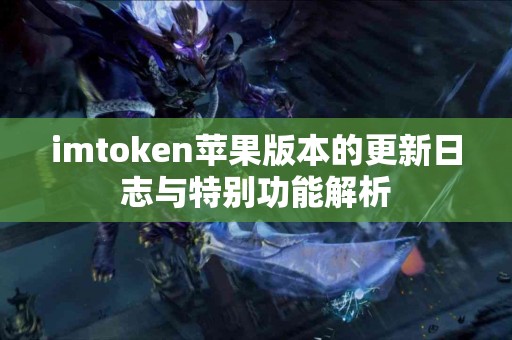 imtoken苹果版本的更新日志与特别功能解析