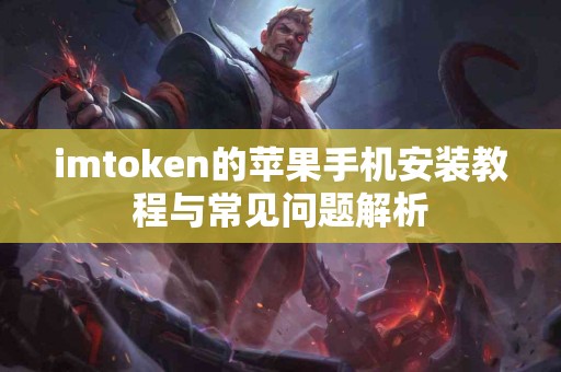 imtoken的苹果手机安装教程与常见问题解析