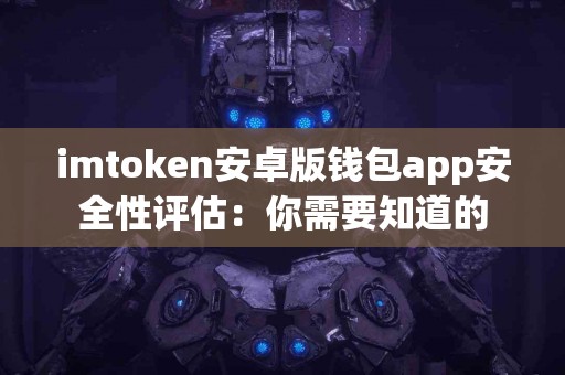 imtoken安卓版钱包app安全性评估：你需要知道的