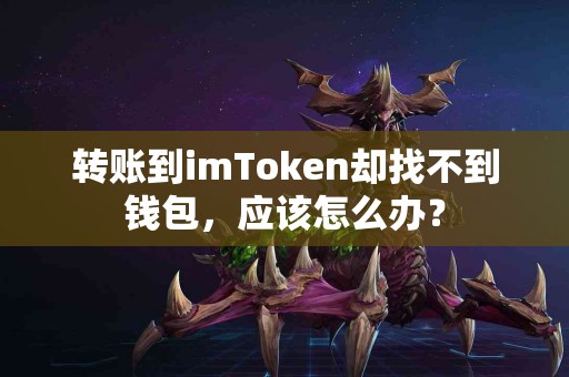 转账到imToken却找不到钱包，应该怎么办？