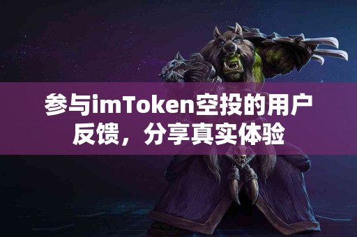 参与imToken空投的用户反馈，分享真实体验