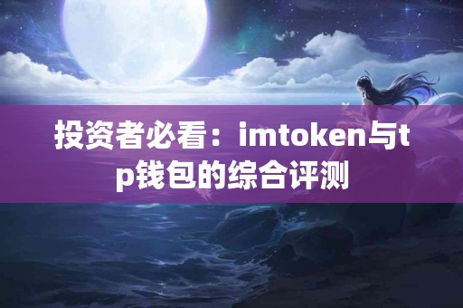 投资者必看：imtoken与tp钱包的综合评测