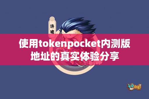 使用tokenpocket内测版地址的真实体验分享