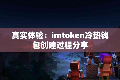 真实体验：imtoken冷热钱包创建过程分享
