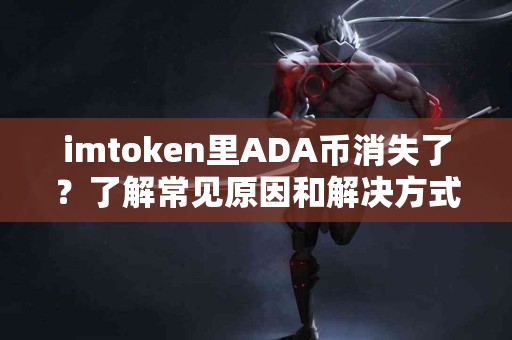 imtoken里ADA币消失了？了解常见原因和解决方式