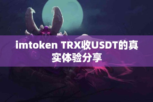 imtoken TRX收USDT的真实体验分享