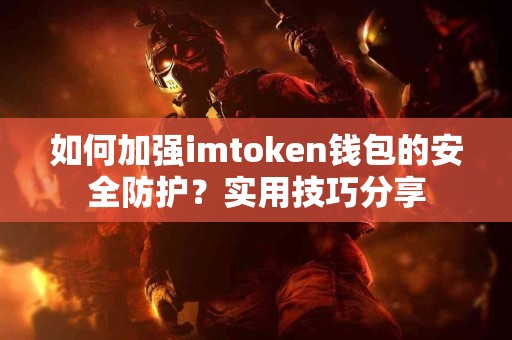 如何加强imtoken钱包的安全防护？实用技巧分享