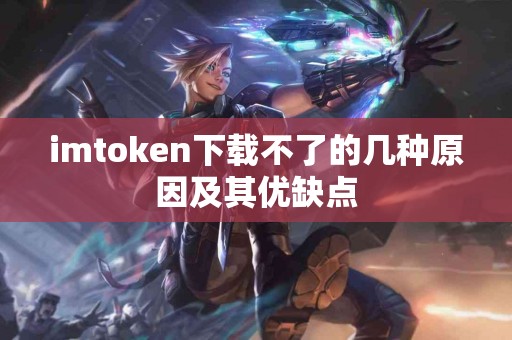 imtoken下载不了的几种原因及其优缺点