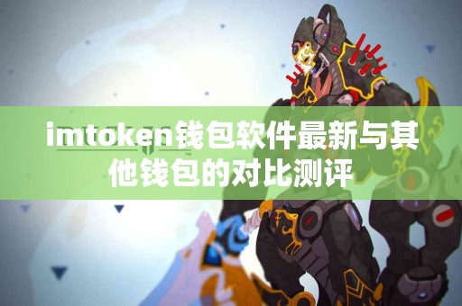 imtoken钱包软件最新与其他钱包的对比测评