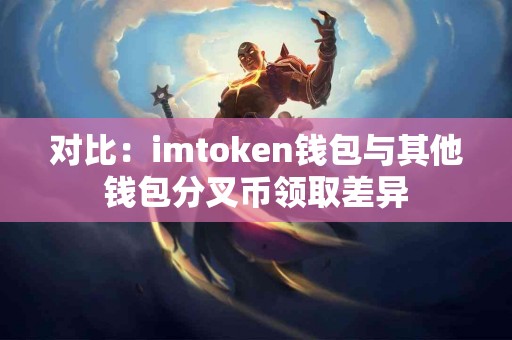对比：imtoken钱包与其他钱包分叉币领取差异