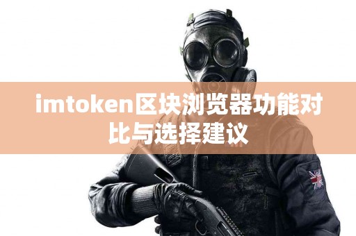 imtoken区块浏览器功能对比与选择建议