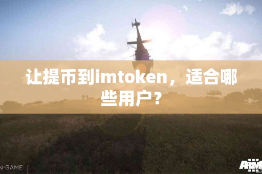 让提币到imtoken，适合哪些用户？