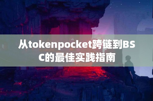 从tokenpocket跨链到BSC的最佳实践指南