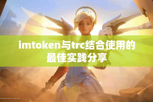 imtoken与trc结合使用的最佳实践分享
