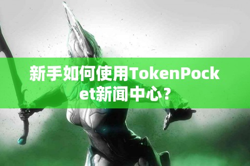 新手如何使用TokenPocket新闻中心？