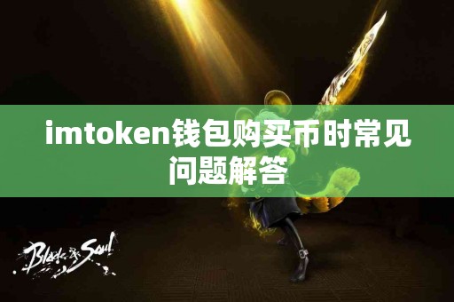 imtoken钱包购买币时常见问题解答