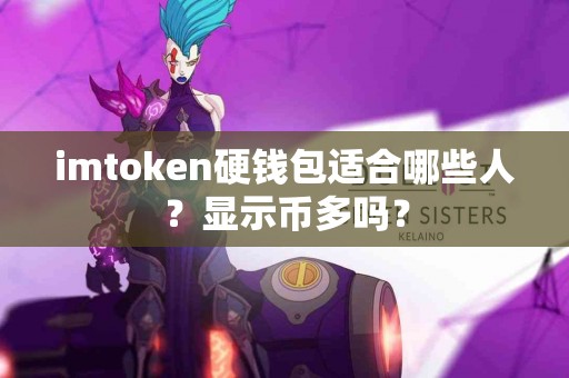 imtoken硬钱包适合哪些人？显示币多吗？