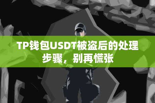 TP钱包USDT被盗后的处理步骤，别再慌张