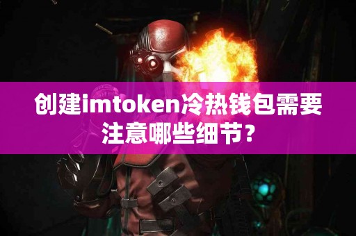 创建imtoken冷热钱包需要注意哪些细节？