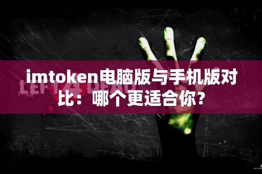 imtoken电脑版与手机版对比：哪个更适合你？