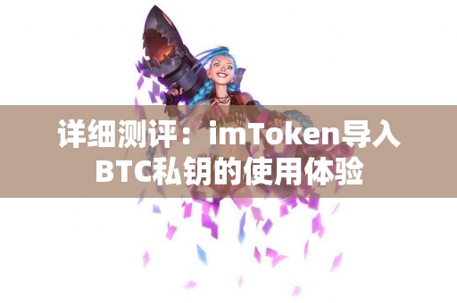 详细测评：imToken导入BTC私钥的使用体验