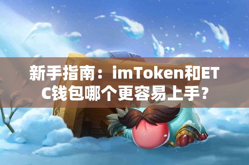 新手指南：imToken和ETC钱包哪个更容易上手？