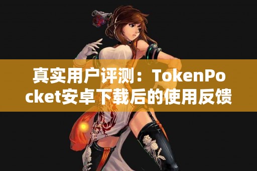 真实用户评测：TokenPocket安卓下载后的使用反馈