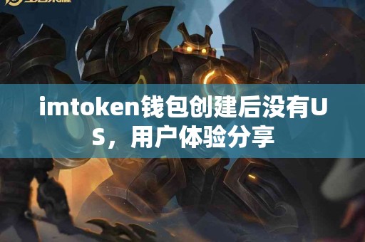 imtoken钱包创建后没有US，用户体验分享