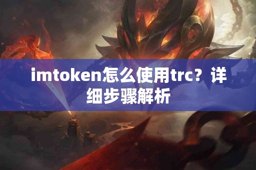 imtoken怎么使用trc？详细步骤解析