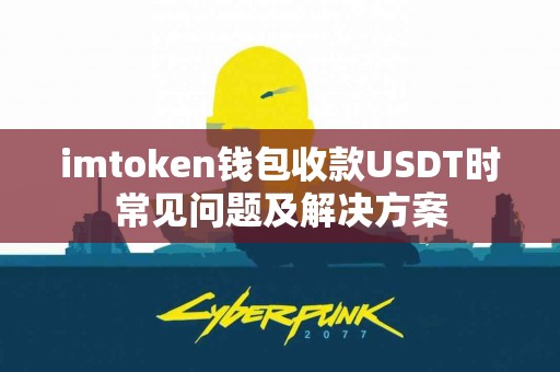 imtoken钱包收款USDT时常见问题及解决方案