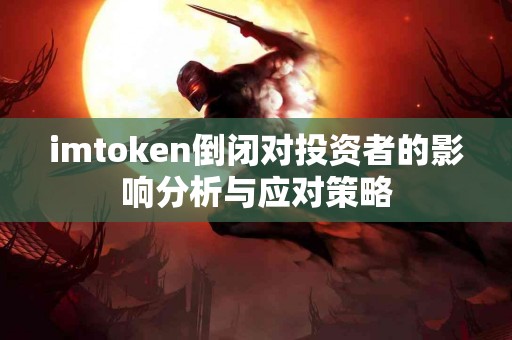 imtoken倒闭对投资者的影响分析与应对策略