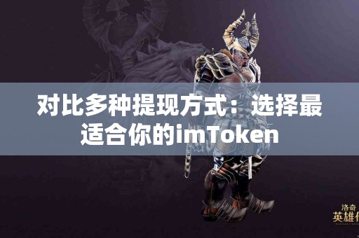 对比多种提现方式：选择最适合你的imToken