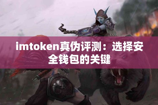 imtoken真伪评测：选择安全钱包的关键