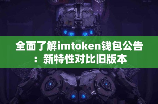 全面了解imtoken钱包公告：新特性对比旧版本