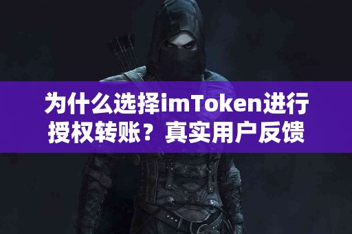 为什么选择imToken进行授权转账？真实用户反馈