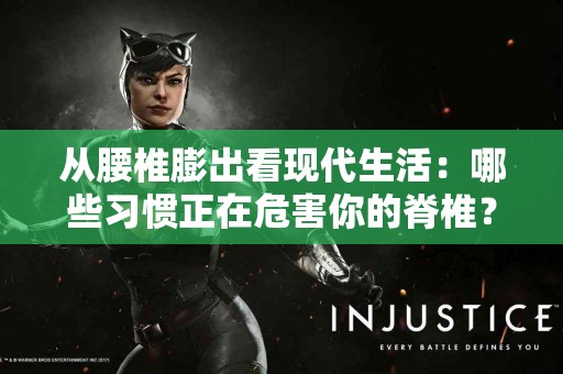 从腰椎膨出看现代生活：哪些习惯正在危害你的脊椎？