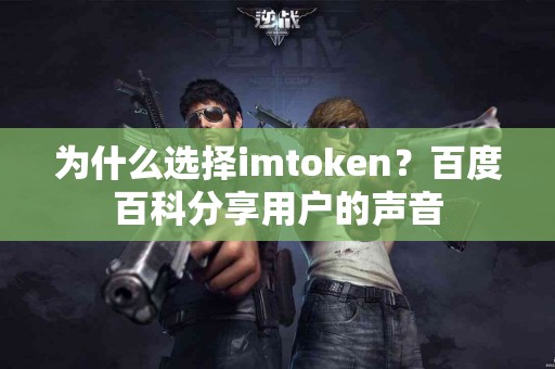 为什么选择imtoken？百度百科分享用户的声音