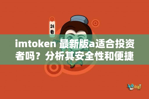 imtoken 最新版a适合投资者吗？分析其安全性和便捷性