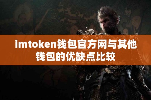imtoken钱包官方网与其他钱包的优缺点比较